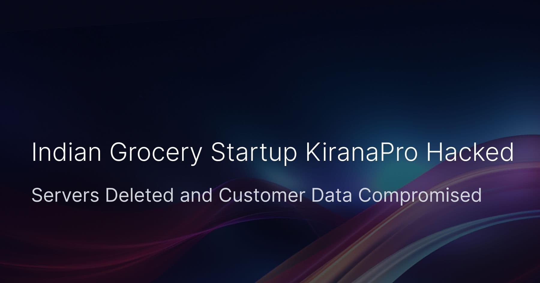 Indian Grocery Startup KiranaPro Hacked: Servers Deleted and Customer Data Compromised